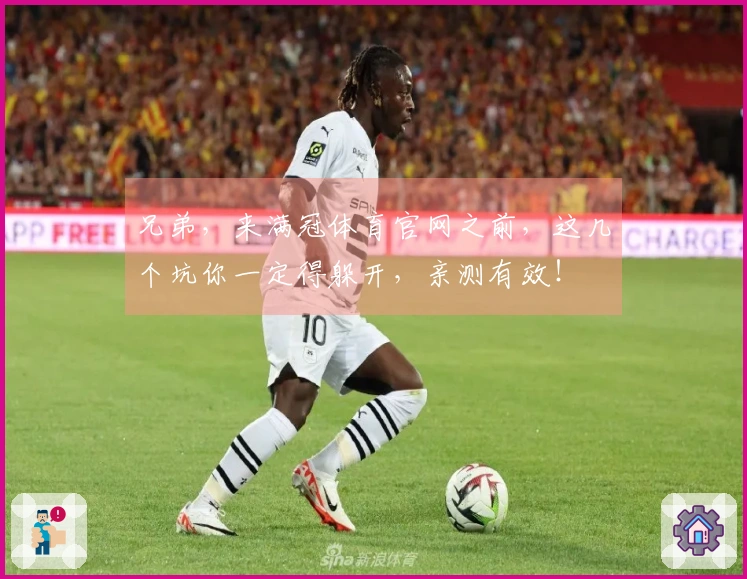 兄弟，来满冠体育官网之前，这几个坑你一定得躲开，亲测有效！